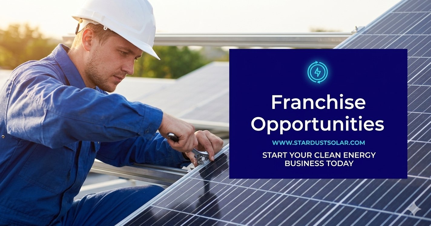 A professional solar technician installing solar panels with a blue text box overlay reading "Franchise Opportunities - Start Your Clean Energy Business Today" and the Stardust Solar website URL.